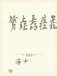 脸上长痘是快来月经的征兆吗