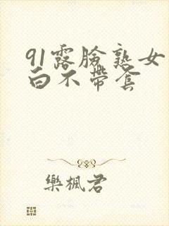 91露脸熟女对白不带套