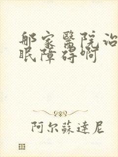 那家医院治疗睡眠障碍啊