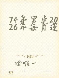 74年男虎2026年每月运势