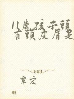 11岁孩子头上有头皮屑是怎么回事