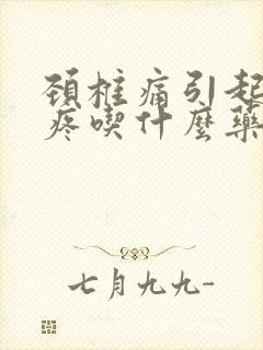 颈椎痛引起的头疼吃什么药