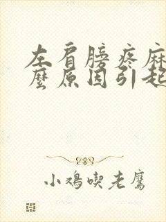 左肩膀疼麻是什么原因引起的