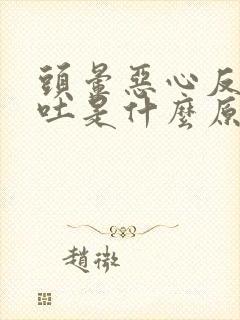 头晕恶心反胃想吐是什么原因