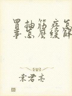 胃抽筋疼怎么回事怎么缓解