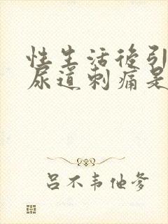 性生活后引起的尿道刺痛是怎么回事