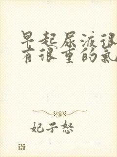 早起尿液很黄还有很重的气味