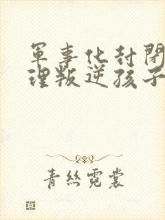 军事化封闭式管理叛逆孩子的学校靠谱吗