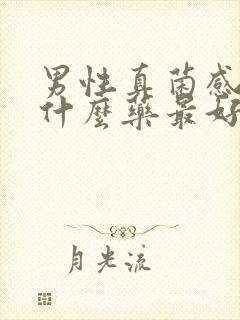 男性真菌感染用什么药最好阴部