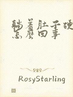 躺着肚子硬硬的怎么回事