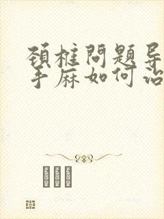 颈椎问题导致的手麻如何治疗封面