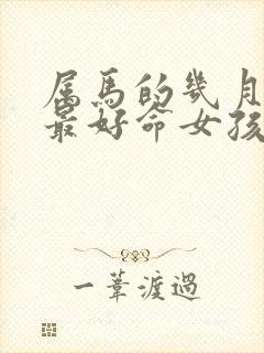 属马的几月出生最好命女孩子时辰