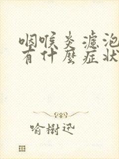 咽喉炎滤泡增生有什么症状