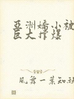 亚洲娇小被黑人巨大撑爆