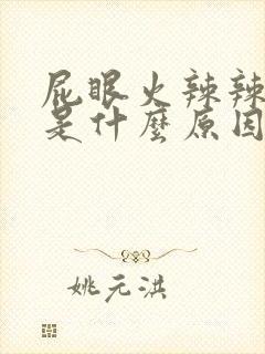 屁眼火辣辣的疼是什么原因