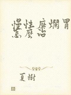 慢性糜烂胃炎 怎么治