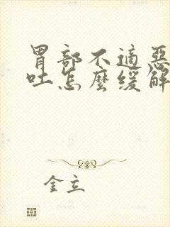 胃部不适恶心想吐怎么缓解