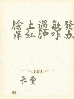 脸上过敏发红发痒红肿咋办