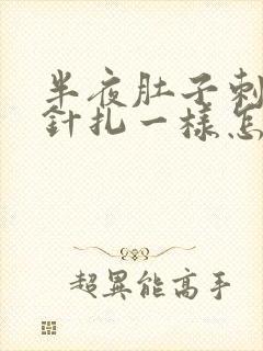 半夜肚子刺痛像针扎一样怎么办