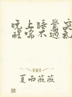 晚上睡觉突然憋醒喘不过气咋回事