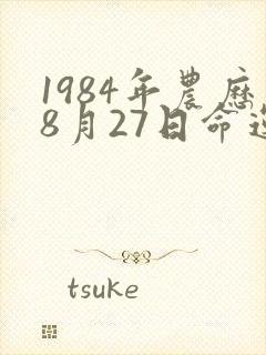 1984年农历8月27日命运如何封面