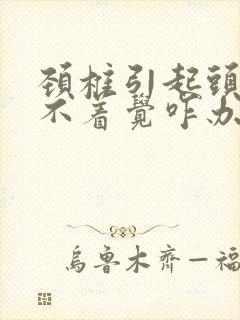 颈椎引起头疼睡不着觉咋办