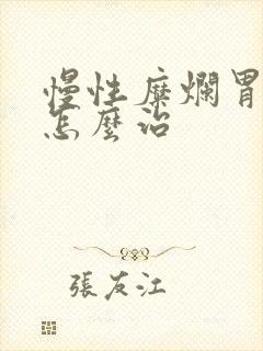 慢性糜烂胃炎 怎么治