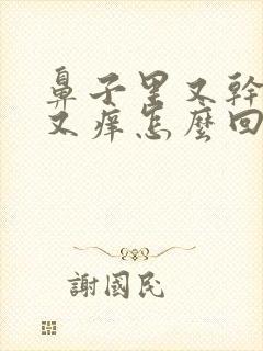 鼻子里又干又疼又痒怎么回事