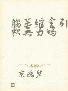 脑萎缩会引起腿软无力吗