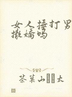 女人捶打男人是撒娇吗