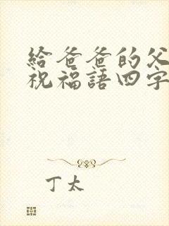 给爸爸的父亲节祝福语四字封面