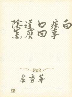 阴道口痒白带多怎么回事