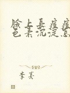 脸上长痘痘后黑色素沉淀怎么去除