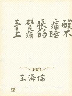 手臂胀痛酸痛晚上痛的睡不着