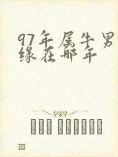 97年属牛男姻缘在哪年