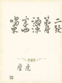 喝完酒第二天吃东西浑身发麻