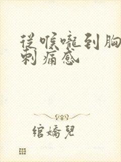 从喉咙到胸口有刺痛感