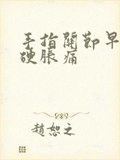 手指关节早晨僵硬胀痛