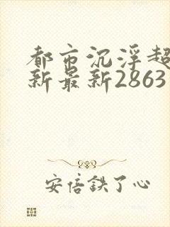 都市沉浮超前更新最新2863章