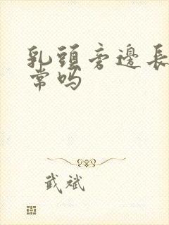 乳头旁边长毛正常吗