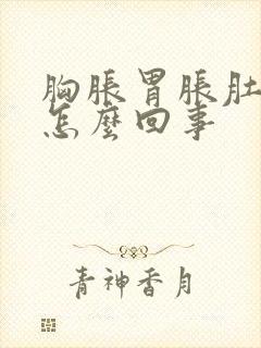 胸胀胃胀肚子胀怎么回事