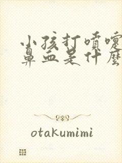 小孩打喷嚏时流鼻血是什么原因