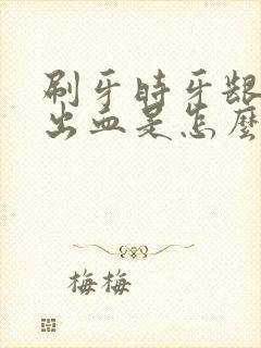 刷牙时牙龈容易出血是怎么回事