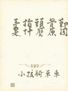 手指头骨节疼痛是什么原因