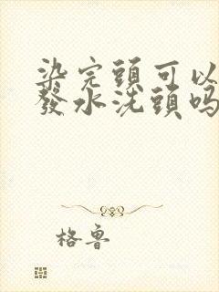 染完头可以用洗发水洗头吗