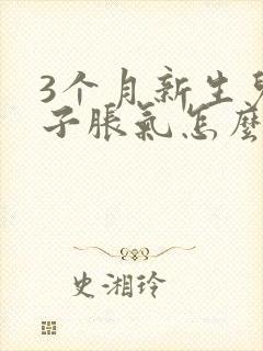 3个月新生儿肚子胀气怎么办快速排气