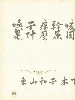 嗓子痒干咳有痰是什么原因引起的