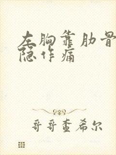 左胸靠肋骨处隐隐作痛