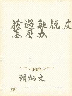 脸过敏脱皮发红怎么办