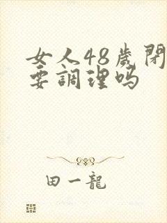 女人48岁闭经要调理吗